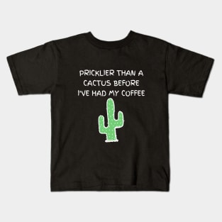 Pricklier than a cactus before I've had my coffee Kids T-Shirt